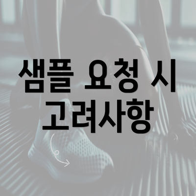 샘플 요청 시 고려사항