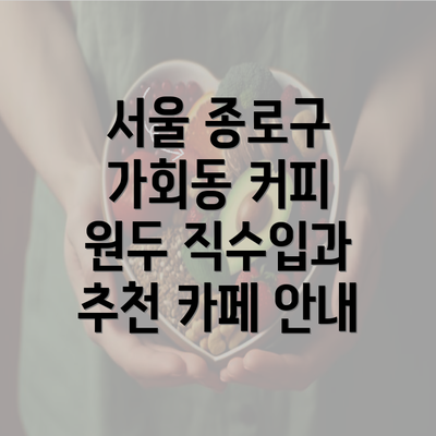 서울 종로구 가회동 커피 원두 직수입과 추천 카페 안내