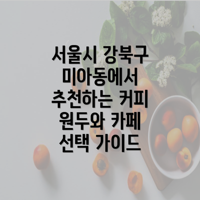 서울시 강북구 미아동에서 추천하는 커피 원두와 카페 선택 가이드