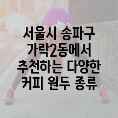 서울시 송파구 가락2동에서 추천하는 다양한 커피 원두 종류