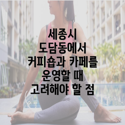 세종시 도담동에서 커피숍과 카페를 운영할 때 고려해야 할 점