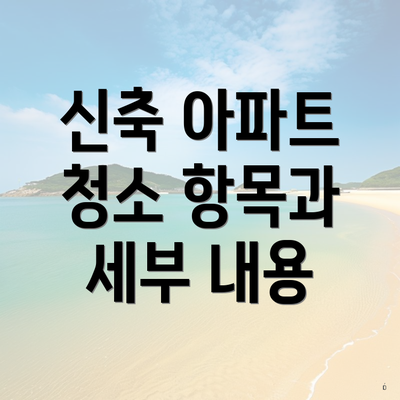 신축 아파트 청소 항목과 세부 내용