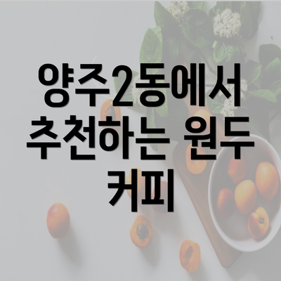 양주2동에서 추천하는 원두 커피