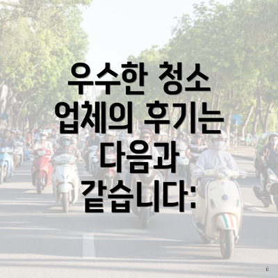 우수한 청소 업체의 후기는 다음과 같습니다: