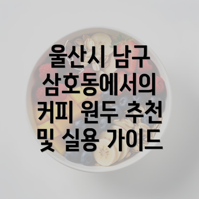 울산시 남구 삼호동에서의 커피 원두 추천 및 실용 가이드