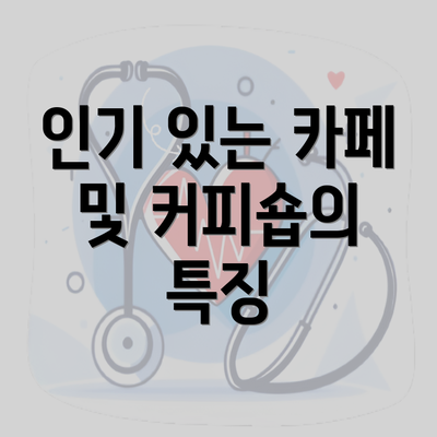 인기 있는 카페 및 커피숍의 특징