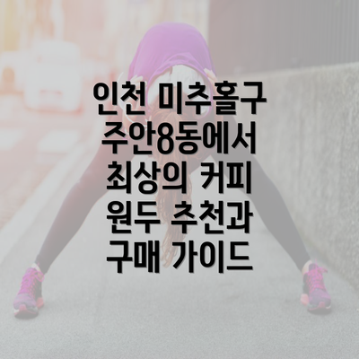 인천 미추홀구 주안8동에서 최상의 커피 원두 추천과 구매 가이드