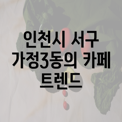 인천시 서구 가정3동의 카페 트렌드