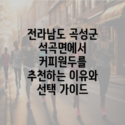 전라남도 곡성군 석곡면에서 커피원두를 추천하는 이유와 선택 가이드