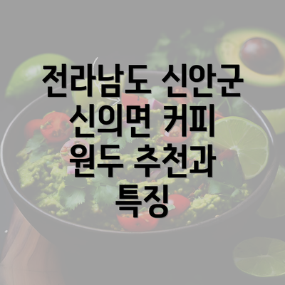 전라남도 신안군 신의면 커피 원두 추천과 특징