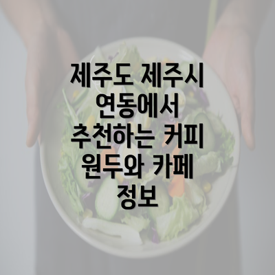 제주도 제주시 연동에서 추천하는 커피 원두와 카페 정보