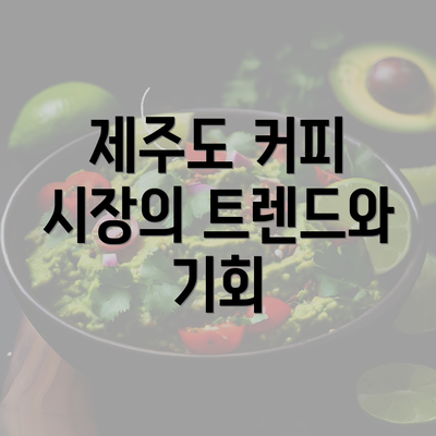 제주도 커피 시장의 트렌드와 기회