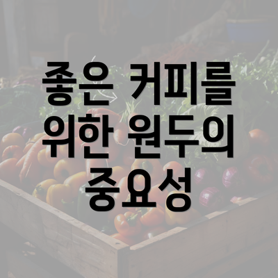 좋은 커피를 위한 원두의 중요성