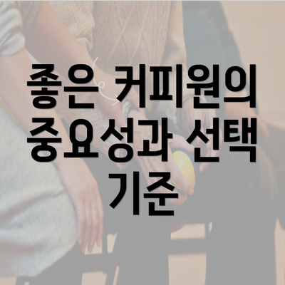 좋은 커피원의 중요성과 선택 기준