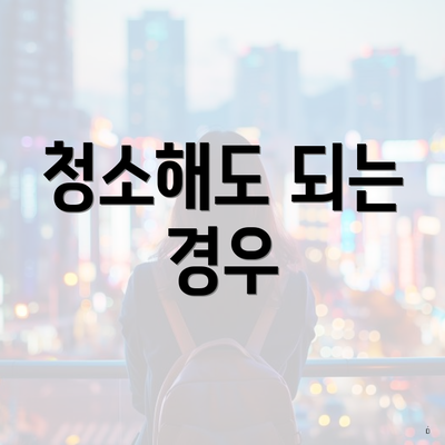 청소해도 되는 경우