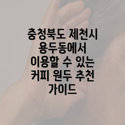 충청북도 제천시 용두동에서 이용할 수 있는 커피 원두 추천 가이드