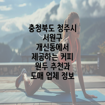 충청북도 청주시 서원구 개신동에서 제공하는 커피 원두 추천과 도매 업체 정보