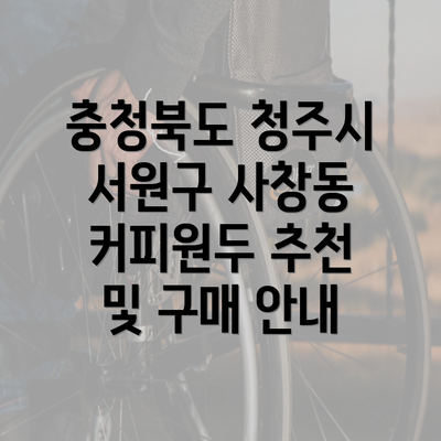 충청북도 청주시 서원구 사창동 커피원두 추천 및 구매 안내