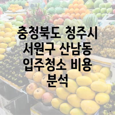 충청북도 청주시 서원구 산남동 입주청소 비용 분석