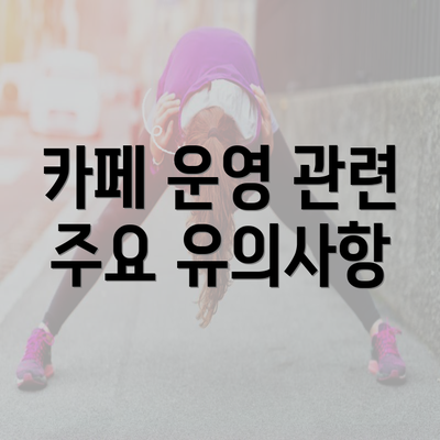 카페 운영 관련 주요 유의사항