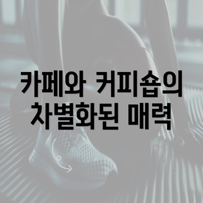 카페와 커피숍의 차별화된 매력