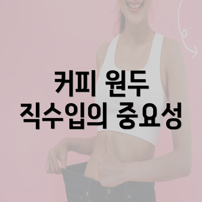 커피 원두 직수입의 중요성