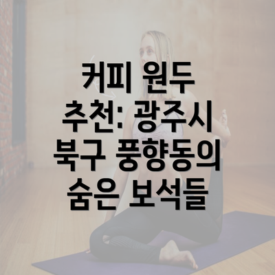 커피 원두 추천: 광주시 북구 풍향동의 숨은 보석들