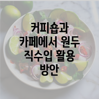 커피숍과 카페에서 원두 직수입 활용 방안