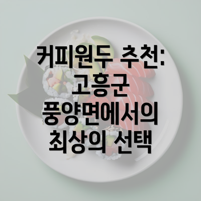 커피원두 추천: 고흥군 풍양면에서의 최상의 선택