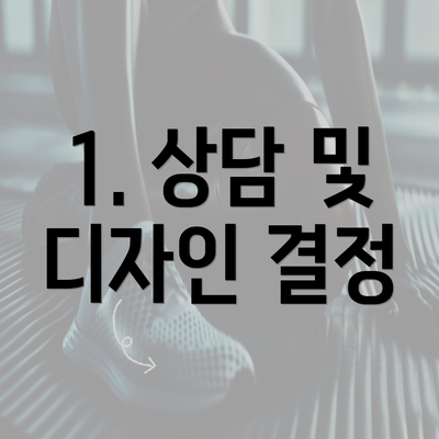 1. 상담 및 디자인 결정