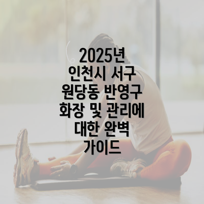 2025년 인천시 서구 원당동 반영구 화장 및 관리에 대한 완벽 가이드