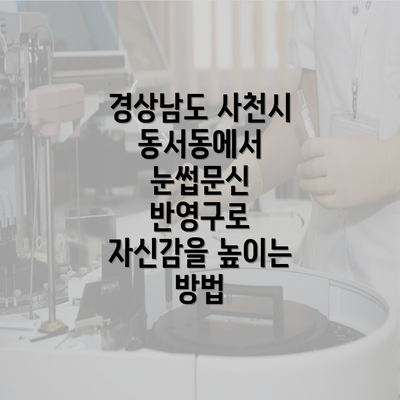 경상남도 사천시 동서동에서 눈썹문신 반영구로 자신감을 높이는 방법