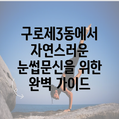 구로제3동에서 자연스러운 눈썹문신을 위한 완벽 가이드