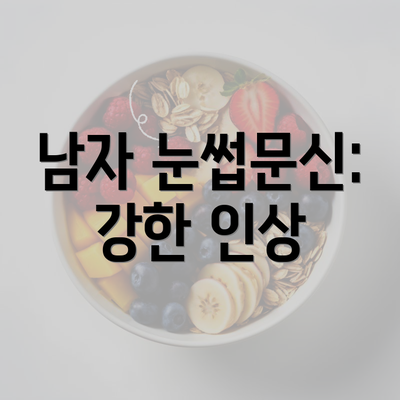 남자 눈썹문신: 강한 인상