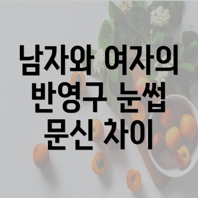 남자와 여자의 반영구 눈썹 문신 차이