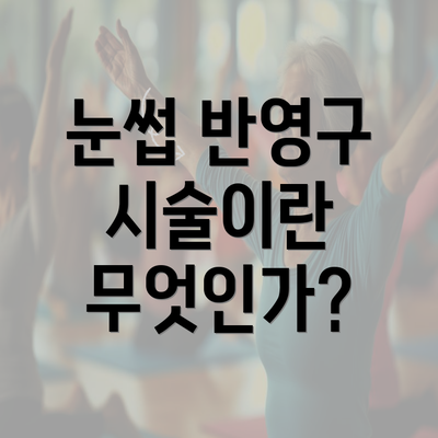 눈썹 반영구 시술이란 무엇인가?