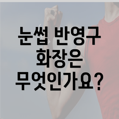 눈썹 반영구 화장은 무엇인가요?