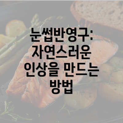 눈썹반영구: 자연스러운 인상을 만드는 방법