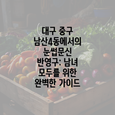 대구 중구 남산4동에서의 눈썹문신 반영구: 남녀 모두를 위한 완벽한 가이드