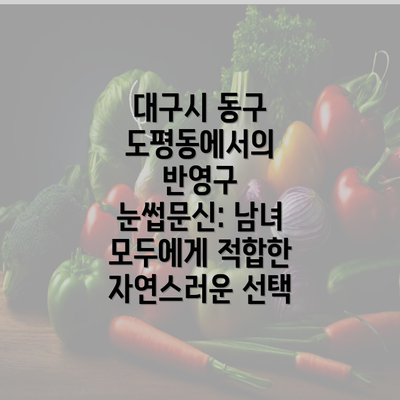 대구시 동구 도평동에서의 반영구 눈썹문신: 남녀 모두에게 적합한 자연스러운 선택