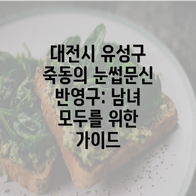 대전시 유성구 죽동의 눈썹문신 반영구: 남녀 모두를 위한 가이드