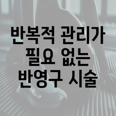 반복적 관리가 필요 없는 반영구 시술