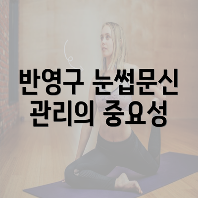 반영구 눈썹문신 관리의 중요성