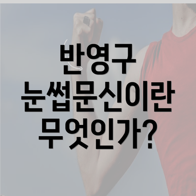 반영구 눈썹문신이란 무엇인가?