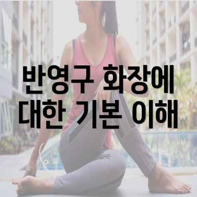 반영구 화장에 대한 기본 이해