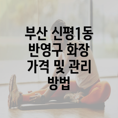 부산 신평1동 반영구 화장 가격 및 관리 방법