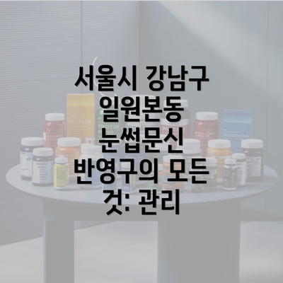 서울시 강남구 일원본동 눈썹문신 반영구의 모든 것: 관리