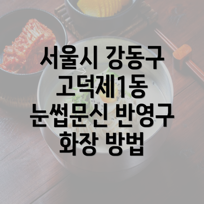 서울시 강동구 고덕제1동 눈썹문신 반영구 화장 방법