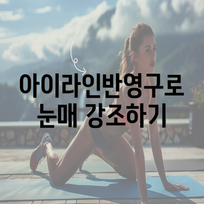 아이라인반영구로 눈매 강조하기