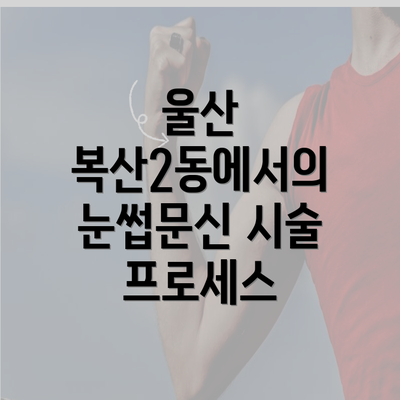 울산 복산2동에서의 눈썹문신 시술 프로세스